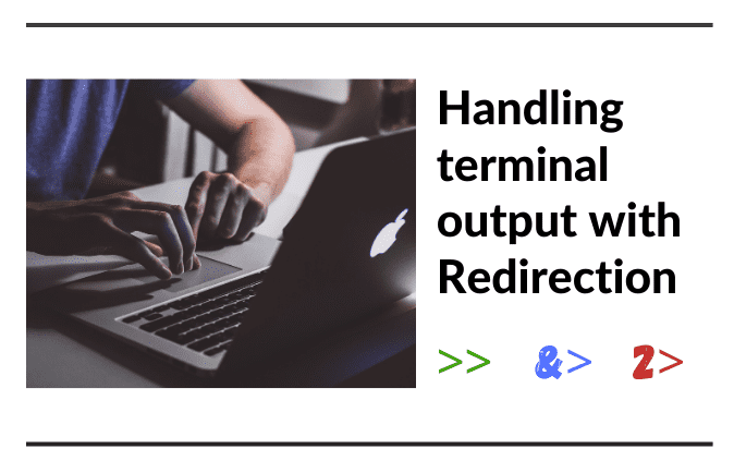 Handling terminal outputs with Redirection